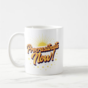 Procrastinate Now! Coffee Mug