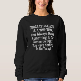 Procrastination is a win-win you always have somet sweatshirt