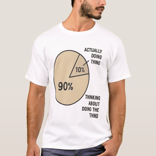 Procrastination Pie Chart – Thinking vs. Doing Fun T-Shirt (Front)