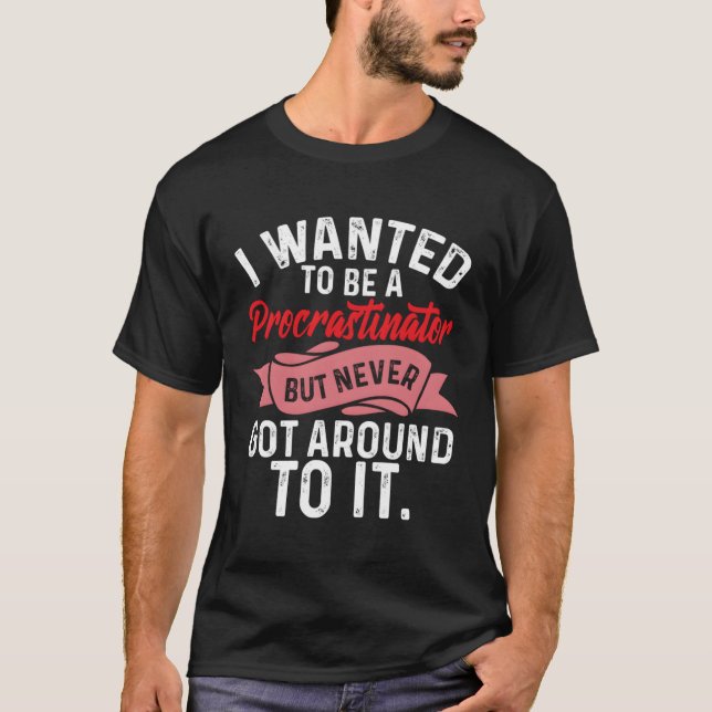 Procrastination Wanted To Be Procastinator T-Shirt (Front)