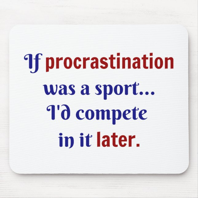 Procrastination was a sport...I'd compete in it la Mouse Pad (Front)