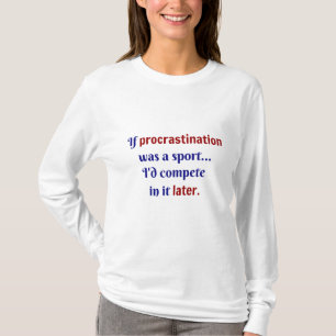 Procrastination was a sport...I'd compete in it la T-Shirt