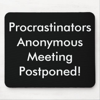 Procrastinators Anonymous Meeting Postponed! Mouse Pad