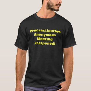 Procrastinators Anonymous Meeting Postponed!) T-Shirt