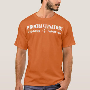 Procrastinators Leaders of Tomorrow Funny Lazy Peo T-Shirt