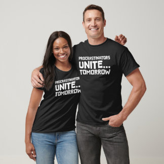 Procrastinators Unite… Tomorrow - Funny Lazy Humor T-Shirt