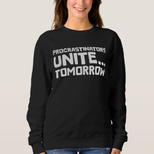 Procrastinators Unite Tomorrow Funny Quote Sweatshirt