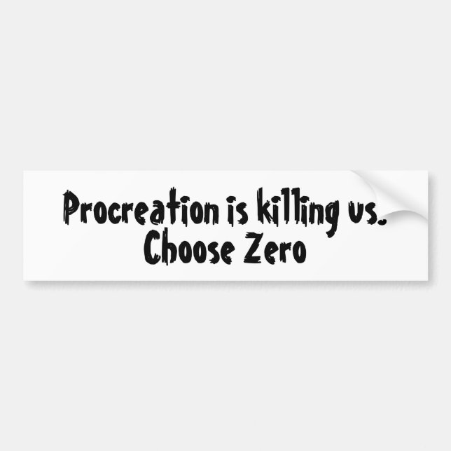 Procreation is killing us. Choose Zero Bumper Sticker (Front)