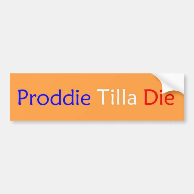 Proddie Tilla Die Bumper Sticker (Front)