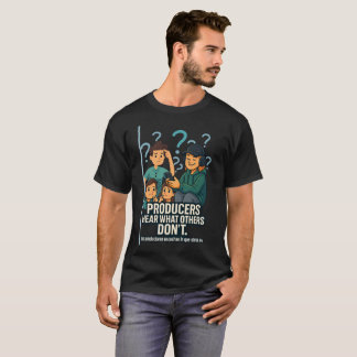 Producers Hear What Others Don’t – Music Producer T-Shirt