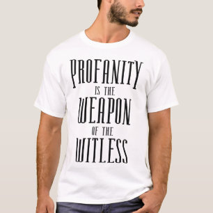 Profanity is the weapon of the witless T-Shirt