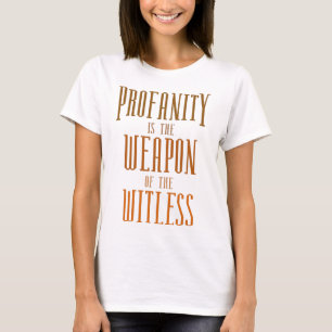 Profanity is the weapon of the witless T-Shirt