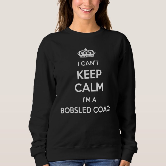 Profession - I Can't Keep Calm I'm A Bobsled Coach Sweatshirt (Front)