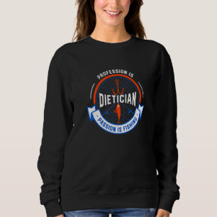 Profession Is Dietician Passion Is Fishing Sweatshirt