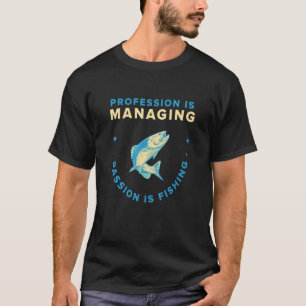Profession Is Managing Passion Is Fishing Fisher T-Shirt