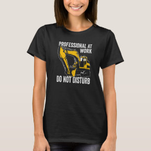 Professional at work do not disturb Excavator Driv T-Shirt