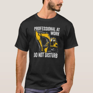 Professional at work do not disturb Excavator Driv T-Shirt