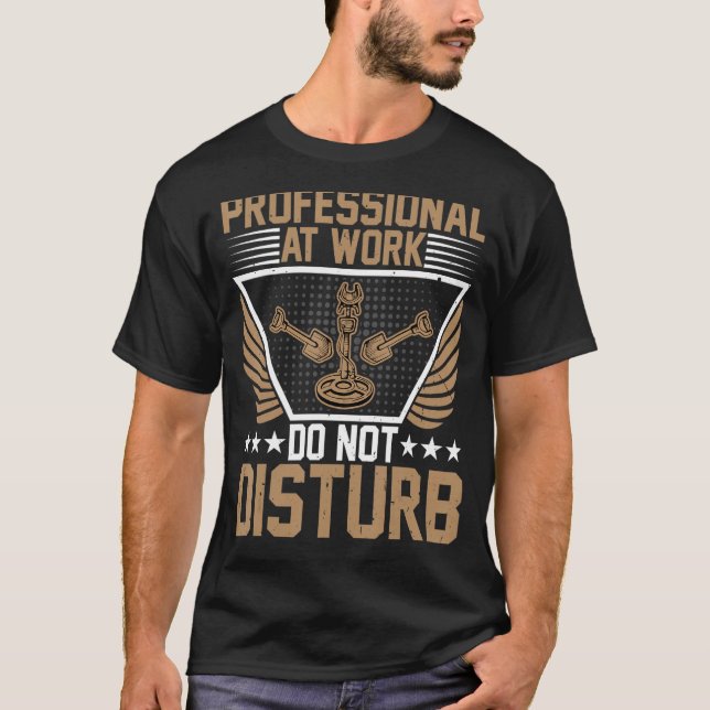 Professional at Work Do Not Disturb Metal Detectin T-Shirt (Front)