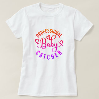 Professional Baby Catcher Labour and Delivery T-Shirt