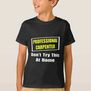 Professional Carpenter...Don't Try This At Home T-Shirt
