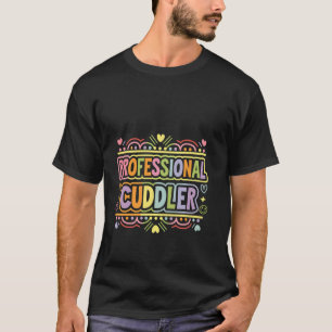 Professional Cuddler Cuddle Clingy Love T-Shirt