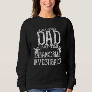 Professional Dad Part Time Paranormal Investigator Sweatshirt