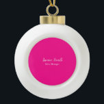 Professional Modern Minimalist Deep Pink Ceramic Ball Christmas Ornament<br><div class="desc">You Can Easily Change the Fonts,  Background Image and Colour,  Letter Characters.</div>