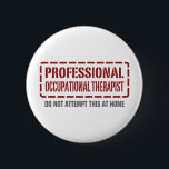 Professional Occupational Therapist 6 Cm Round Badge<br><div class="desc">Professional Occupational Therapist,  Do Not Attempt This at Home. If Occupational Therapy is your hobby,  occupation,  or obsession,  show it with great Occupational Therapy t-shirts,  mugs,  stickers,  and more.  They're also great gifts for other Occupational Therapy fans!</div>