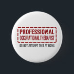 Professional Occupational Therapist 6 Cm Round Badge<br><div class="desc">Professional Occupational Therapist,  Do Not Attempt This at Home. If Occupational Therapy is your hobby,  occupation,  or obsession,  show it with great Occupational Therapy t-shirts,  mugs,  stickers,  and more.  They're also great gifts for other Occupational Therapy fans!</div>