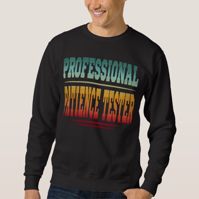 Professional Patience Tester Sweatshirt (Front)