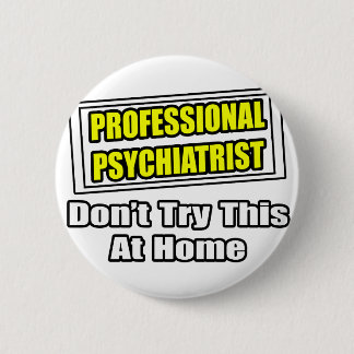 Professional Psychiatrist...Joke 6 Cm Round Badge