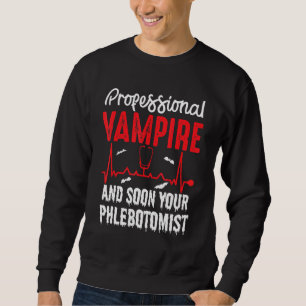 Professional Vampire Your Phlebotomist Blood Sucke Sweatshirt