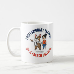 Professionally Trained by a French Bulldog Funny D Coffee Mug