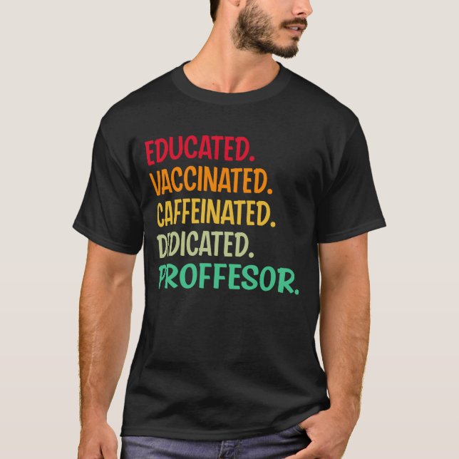 Proffesor. Educated Vaccinated Caffeinated Dedicat T-Shirt (Front)