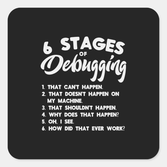 Progammer 6 Stages Of Debugging Square Sticker (Front)