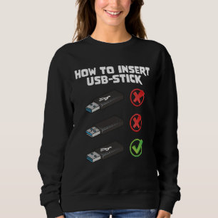 Programer Joke Computer Nerd How To Insert USB Sti Sweatshirt