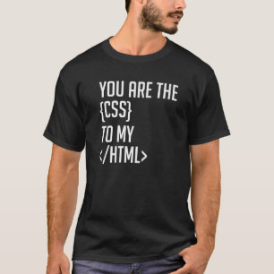 Programmer Coding You Are The CSS To My HTML T-Shirt
