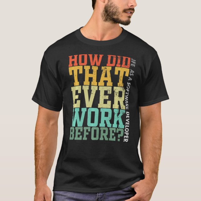 Programmer Debugger Life How Did That Ever Work Be T-Shirt (Front)