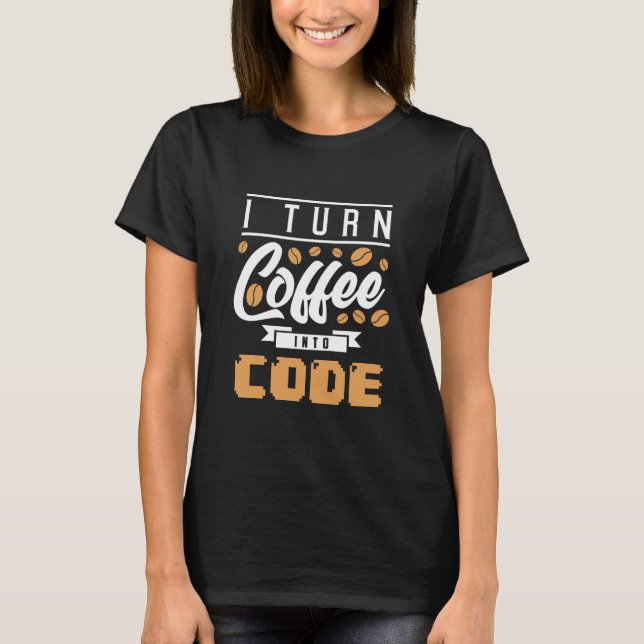 Programmer Turn Coffee Into Code T-Shirt (Front)