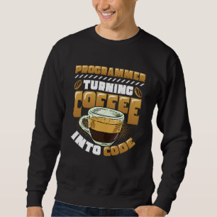 Programmer Turning Coffee Into Code Programmer  1 Sweatshirt