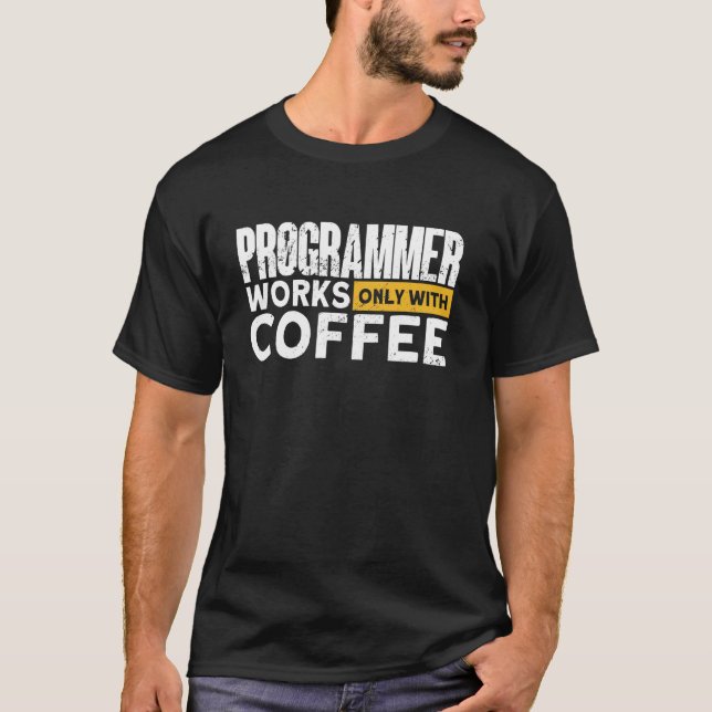 Programmer Works Only With Coffee   Programmer T-Shirt (Front)