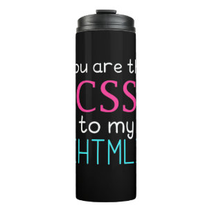 Programmer You Are The Css To My Html Thermal Tumbler