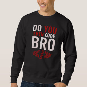 Programming Coding Do You Even Code Bro Coder Sweatshirt