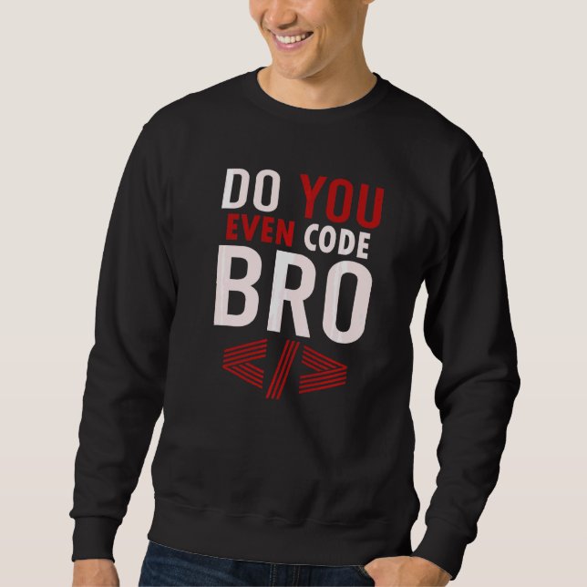 Programming Coding Do You Even Code Bro Coder Sweatshirt (Front)