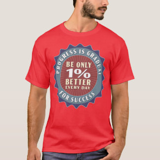 Progress Is Gradual Be Only 1 Better Every Day For T-Shirt
