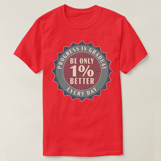 Progress Is Gradual Be Only 1 Better Every Day T-Shirt (Design Front)
