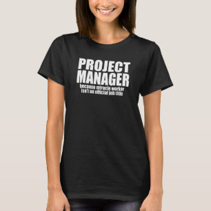 PROJECT MANAGER Because Miracle Worker Isn't A Job T-Shirt