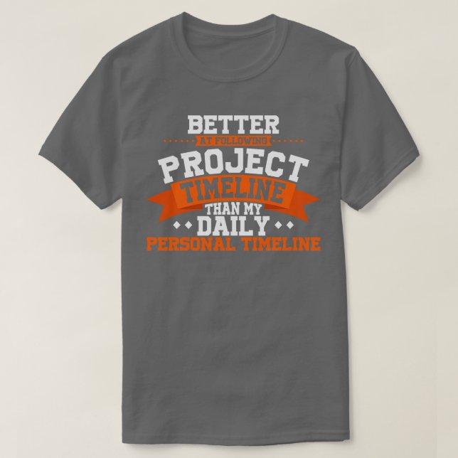 Project Manager Better At Following Project Timeli T-Shirt (Design Front)