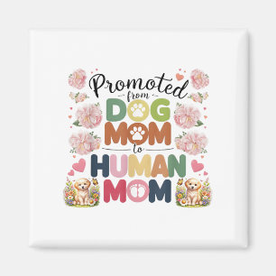 Promoted From Dog Mom To Human Moms Mothers Day Ne Magnet