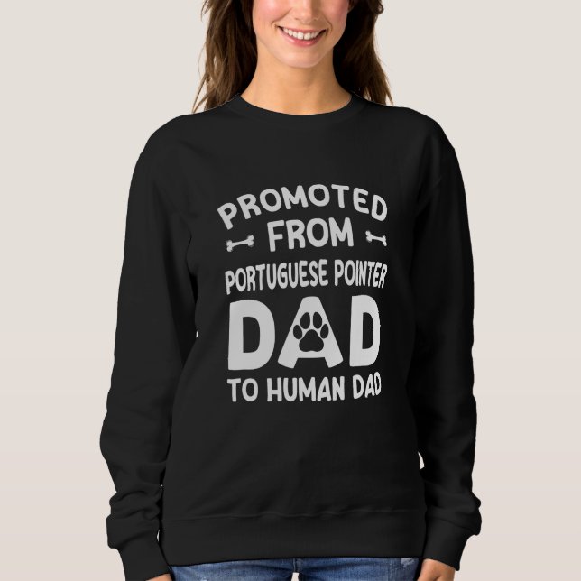 Promoted From Portuguese Pointer Dad To Human Dad Sweatshirt (Front)